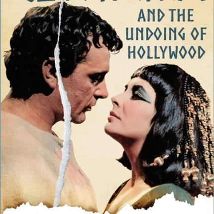 Cleopatra and the Undoing of Hollywood: How One Film Almost Sunk the Studios