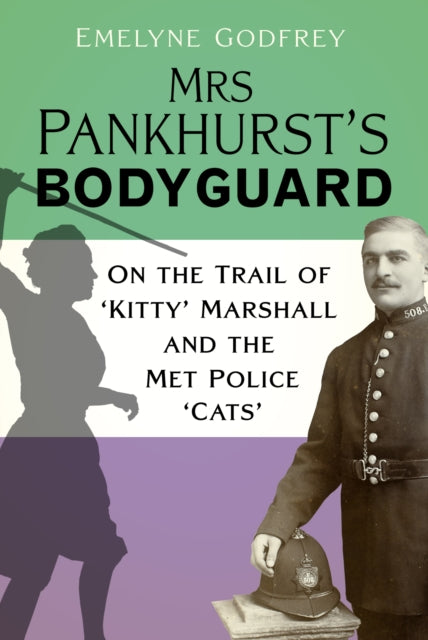 Mrs Pankhurst's Bodyguard: On the Trail of ‘Kitty’ Marshall and the Met Police ‘Cats’