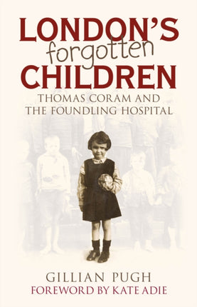 London's Forgotten Children: Thomas Coram and the Foundling Hospital