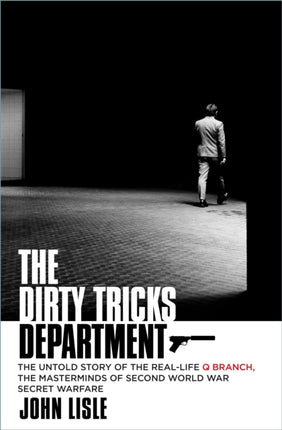 The Dirty Tricks Department: The Untold Story of the Real-life Q Branch, the Masterminds of Second World War Secret Warfare