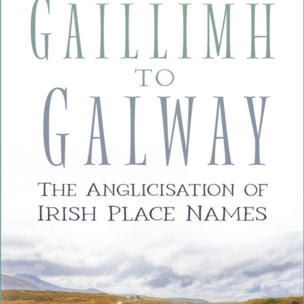 From Gaillimh to Galway: The Anglicisation of Irish Place Names