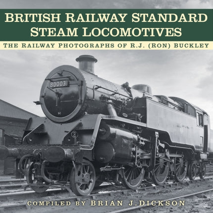 British Railway Standard Steam Locomotives: The Railway Photographs of RJ (Ron) Buckley