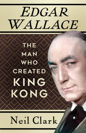 Edgar Wallace: The Man Who Created King Kong