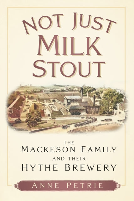 Not Just Milk Stout: The Mackeson Family and their Hythe Brewery