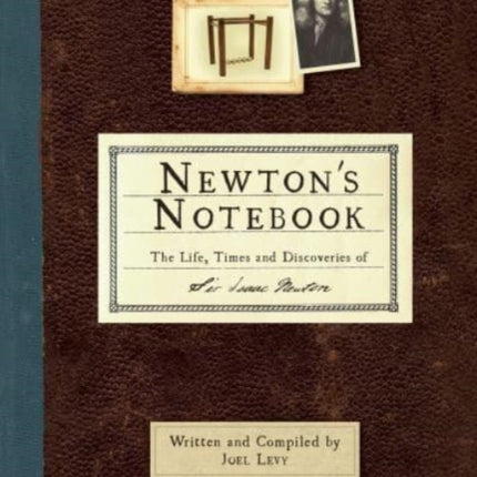 Newton's Notebook: The Life, Times and Discoveries of Sir Isaac Newton