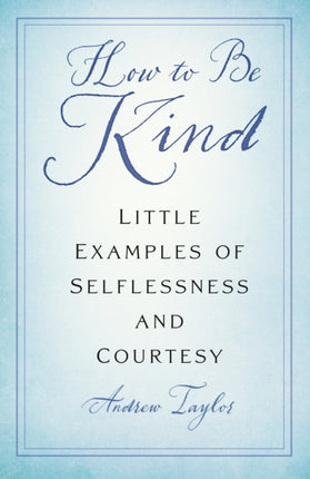 How to Be Kind: Little Examples of Selflessness and Courtesy