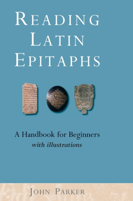 Reading Latin Epitaphs: A Handbook for Beginners,