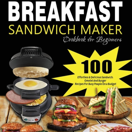 Hamilton Beach Breakfast Sandwich Maker Cookbook for Beginners: 100 Effortless & Delicious Sandwich, Omelet and Burger Recipes for Busy Peaple on a Budget