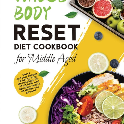 Whole Body Reset Diet Cookbook for Middle Aged: