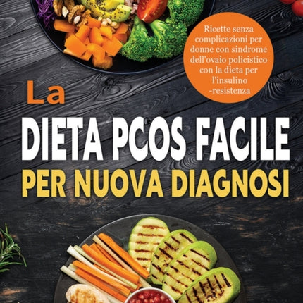 La Dieta PCOS Facile per Nuova Diagnosi: Ricette senza complicazioni per donne con sindrome dell'ovaio policistico con la dieta per l'insulino-resistenza