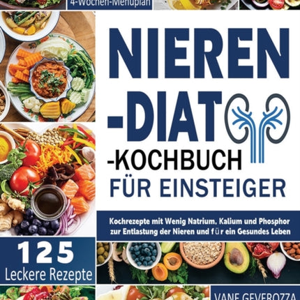 Nieren-Diät-Kochbuch für Einsteiger: Kochrezepte mit Wenig Natrium, Kalium und Phosphor zur Entlastung der Nieren und für ein Gesundes Leben 4-Wochen-Menüplan