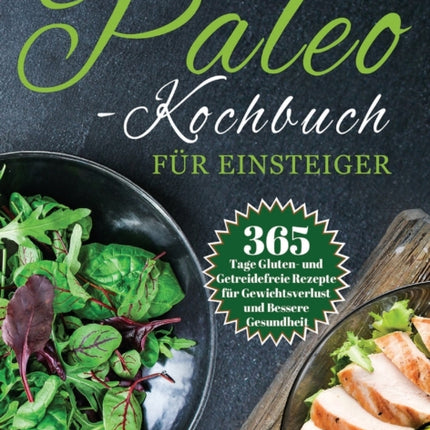 Das Paleo-Kochbuch für Einsteiger: 365 Tage Gluten- und Getreidefreie Rezepte für Gewichtsverlust und Bessere Gesundheit