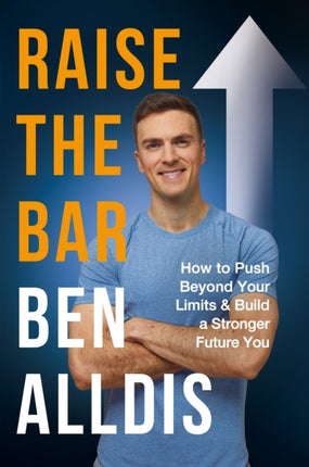 Raise The Bar: How to Push Beyond Your Limits and Build a Stronger Future You