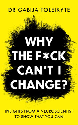 Why the F*ck Can’t I Change?: Insights from a neuroscientist to show that you can