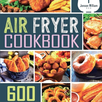 Air Fryer Cookbook: 600 Effortless Air Fryer Recipes for Beginners and Advanced Users