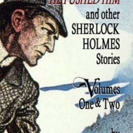 Of Course He Pushed Him and Other Sherlock Holmes Stories Volumes 1 & 2