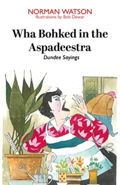 Wha Bohked in the Aspadeestra: More of the best of those resonant Dundee Sayings