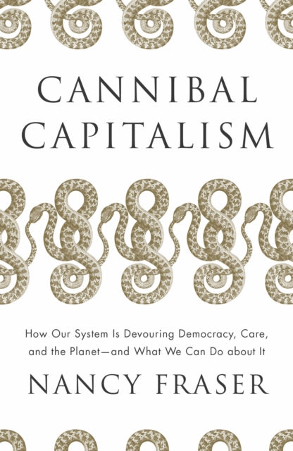 Cannibal Capitalism: How our System is Devouring Democracy, Care, and the Planet – and What We Can Do About It