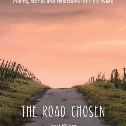 The Road Chosen: Poems, stories and reflections for Holy Week