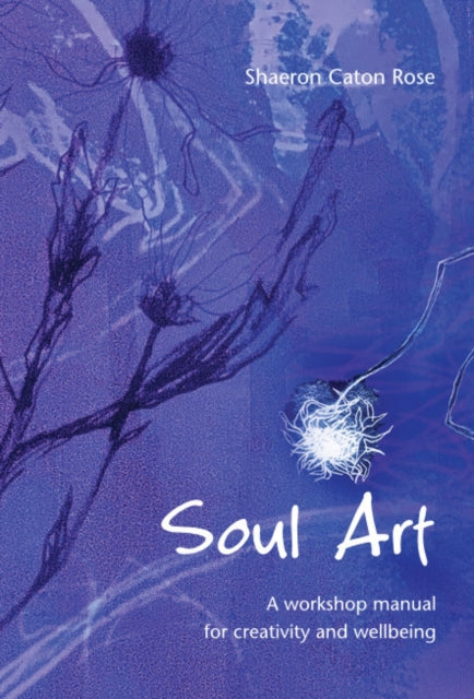 Soul Art: A workshop manual for creativity and wellbeing