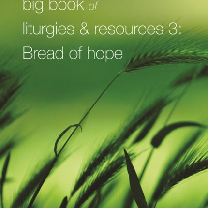 Wild Goose Big Book of Liturgies & Resources 3: Bread of Hope