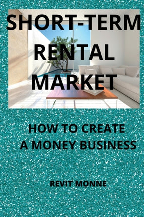 Short-Term Rental Market: How to Create A Money Business!