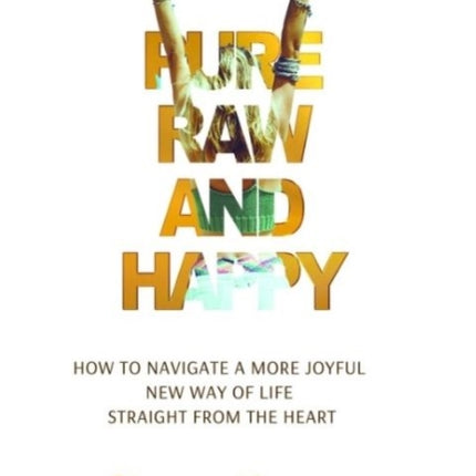 Pure Raw and Happy  How to Navigate a More Joyful