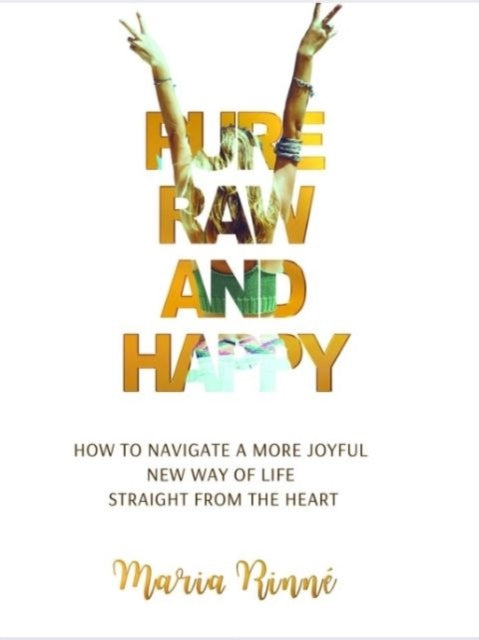 Pure Raw and Happy  How to Navigate a More Joyful