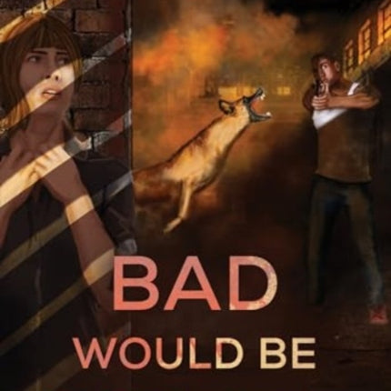 Bad Would Be Better