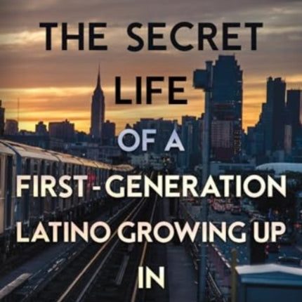 The Secret Life of a FirstGeneration Latino Growing Up in New York City