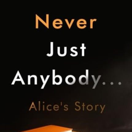 Never Just Anybody...Alices Story