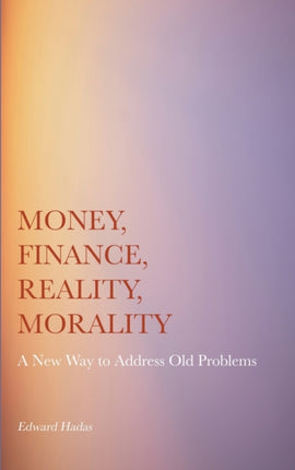 Money, Finance, Reality, Morality: A New Way to