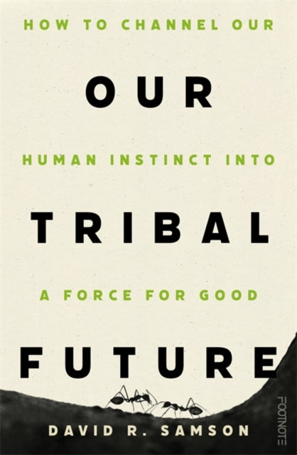 Our Tribal Future: How to channel our human instinct into a force for good