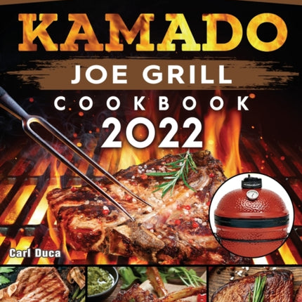 Kamado Joe Grill Cookbook 2022: Quick & Delicious kamado Style Ceramic Grill Recipes for Everyone