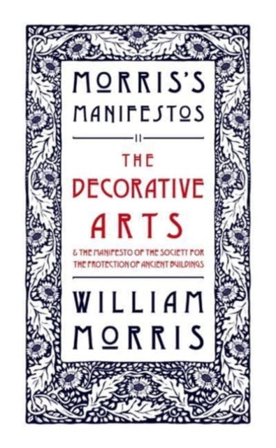 The Decorative Arts Their Relation to Modern Life and Progress and The Manifesto of the Society for the Protection of Ancient Buildings