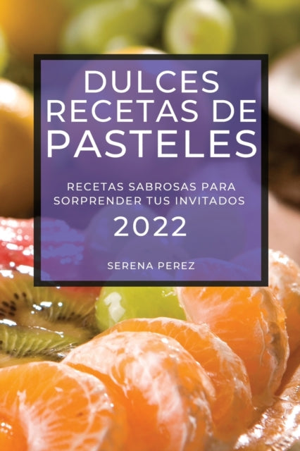 Dulces Recetas de Pasteles 2022: Recetas Sabrosas