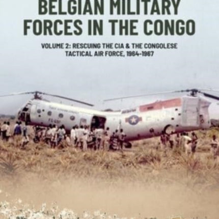 Belgian Military Forces in the Congo: Volume 2 - Congolese Tactical Air Force co-operation with the CIA 1964-67