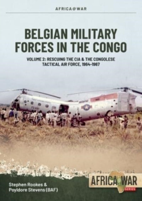 Belgian Military Forces in the Congo: Volume 2 - Congolese Tactical Air Force co-operation with the CIA 1964-67