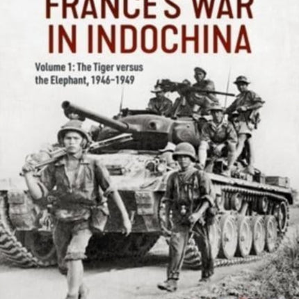 France's War in Indochina: Volume 1 - The Tiger Versus the Elephant, 1946-1949