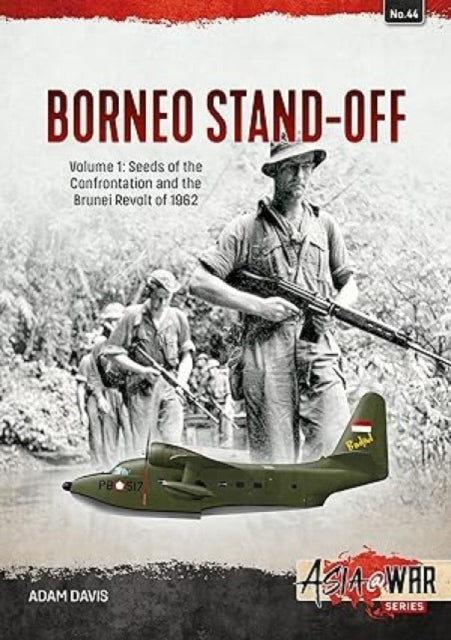 The Borneo Confrontation: Volume 1 - Seeds of the Confrontation and the Brunei Revolt of 1962