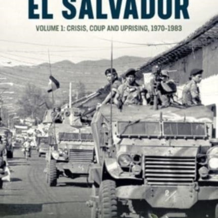 El Salvador: Volume 1 - Crisis, Coup and Uprising, 1970-1983