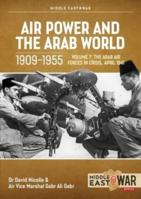 Air Power and Arab World 1909-1955: Volume 7 - Arab Air Forces in Crisis, April 1941