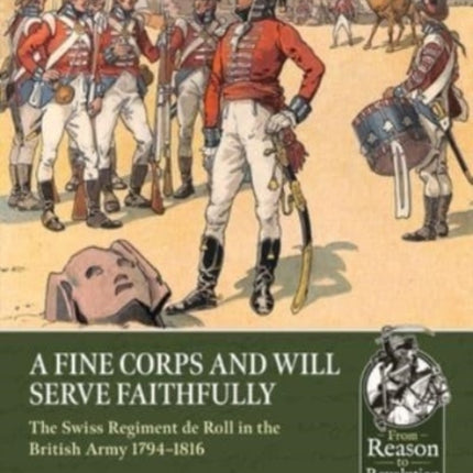 A Fine Corps and Will Serve Faithfully: The Swiss Regiment de Roll in the British Army 1794-1816