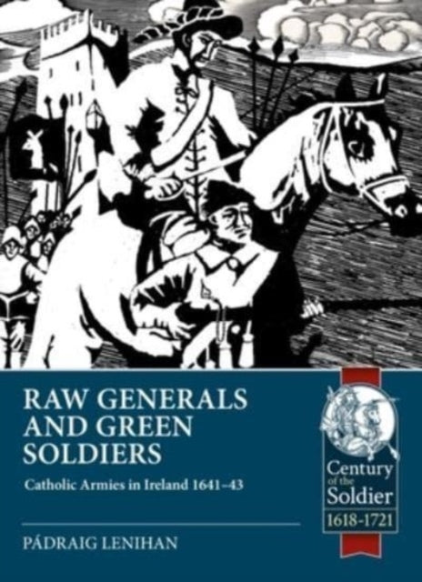 Raw Generals and Green Soldiers: Catholic Armies in Ireland 1641-43