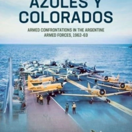 Azules Y Colorados: Armed Confrontations in the Argentine Armed Forces, 1962-1963