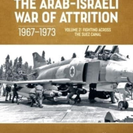 The Arab-Israeli War of Attrition, 1967-1973. Volume 2: Fighting Across the Suez Canal