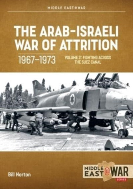 The Arab-Israeli War of Attrition, 1967-1973. Volume 2: Fighting Across the Suez Canal