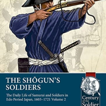 The Shogun's Soldiers Volume 2: The Daily Life of Samurai and Soldiers in Edo Period Japan, 1603-1721