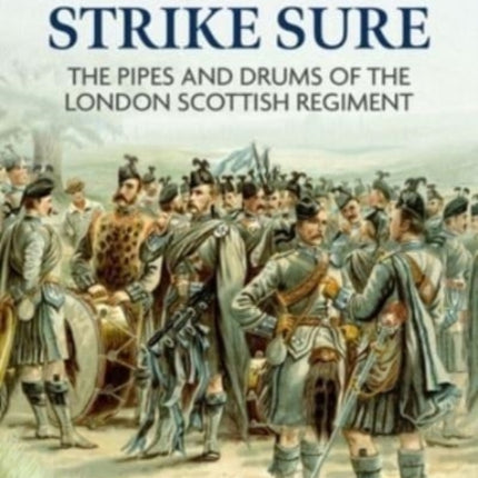 Strike Up, Strike Sure: The Pipes and Drums of the London Scottish Regiment