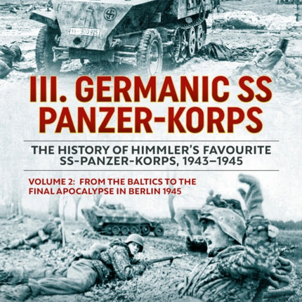 III Germanic SS PanzerKorps. the History of Himmlers Favourite SsPanzerKorps 19431945 Volume 2